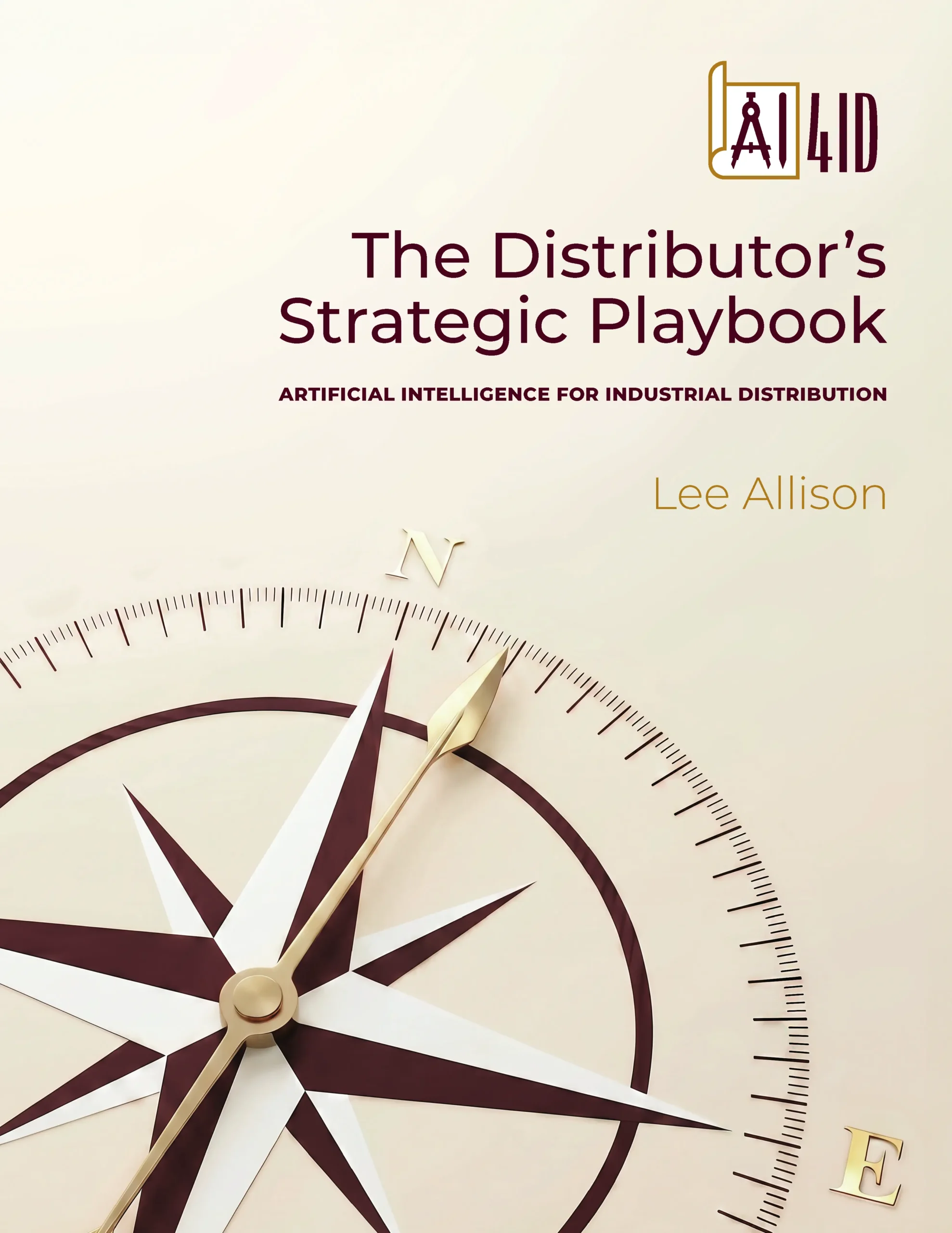 Book cover titled The Distributor’s Strategic Playbook by Lee Allison, featuring a large compass rose illustration and the subtitle Artificial Intelligence for Industrial Distribution. Book cover titled The Distributor’s Strategic Playbook by Lee Allison, featuring a large compass rose illustration and the subtitle Artificial Intelligence for Industrial Distribution.